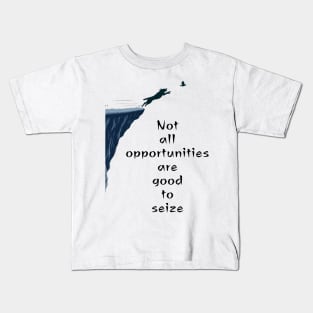 Not all opportunities are good to seize- Kids T-Shirt